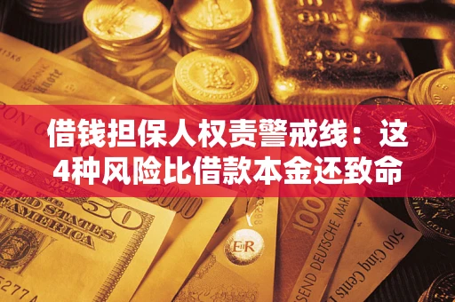 武汉借钱担保人权责警戒线：这4种风险比借款本金还致命