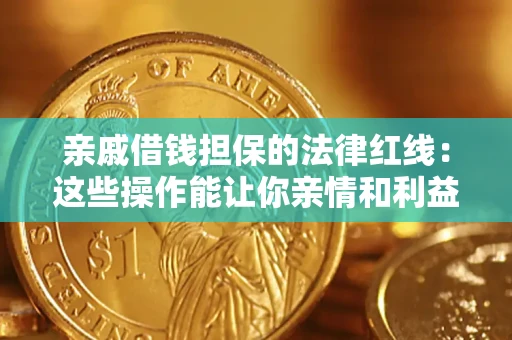 武汉亲戚借钱担保的法律红线：这些操作能让你亲情和利益两不误