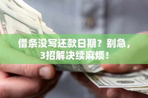 武汉借条没写还款日期？别急，3招解决续麻烦！