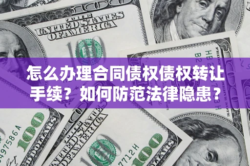 武汉怎么办理合同债权债权转让手续？如何防范法律隐患？