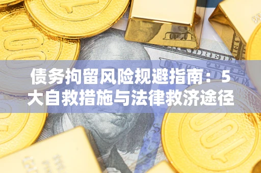 武汉债务拘留风险规避指南：5大自救措施与法律救济途径