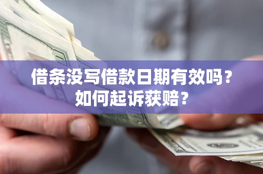 武汉借条没写借款日期有效吗？如何起诉获赔？