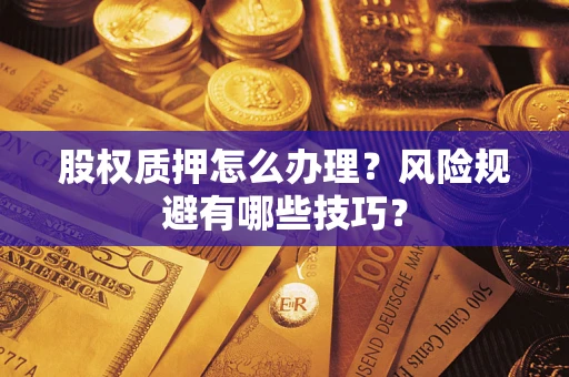 武汉股权质押怎么办理？风险规避有哪些技巧？