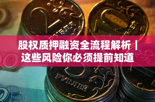 武汉股权质押融资全流程解析｜这些风险你必须提前知道
