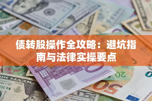 武汉债转股操作全攻略：避坑指南与法律实操要点