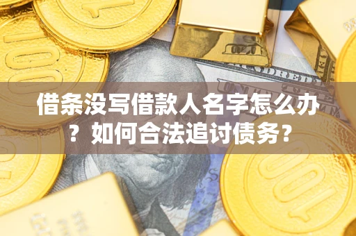 武汉借条没写借款人名字怎么办？如何合法追讨债务？