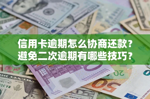 武汉信用卡逾期怎么协商还款？避免二次逾期有哪些技巧？