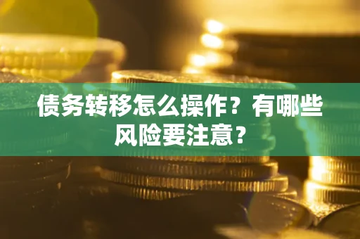 武汉债务转移怎么操作？有哪些风险要注意？