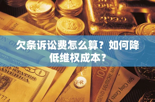 武汉欠条诉讼费怎么算？如何降低维权成本？