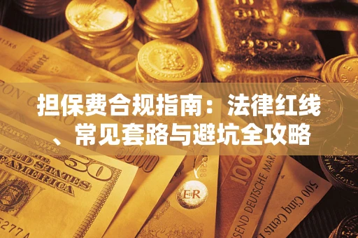 武汉担保费合规指南：法律红线、常见套路与避坑全攻略