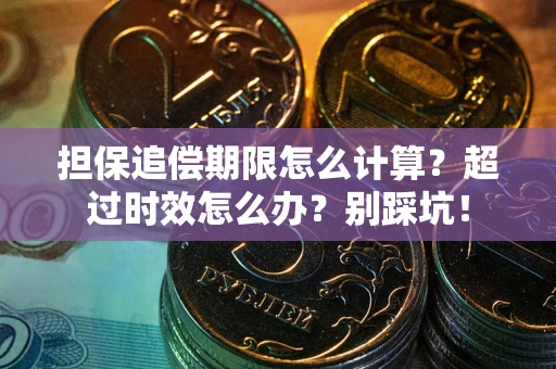 武汉担保追偿期限怎么计算？超过时效怎么办？别踩坑！