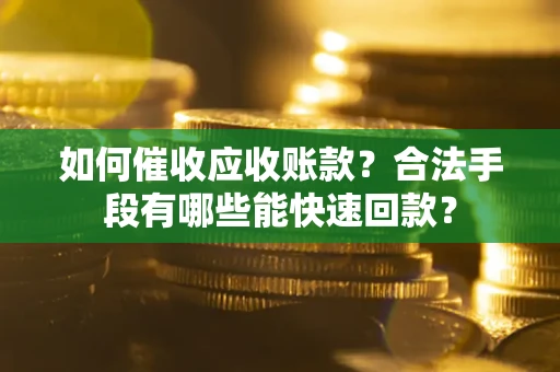 武汉如何催收应收账款？合法手段有哪些能快速回款？