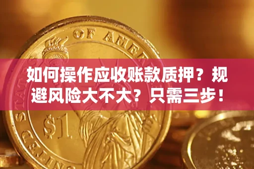 武汉如何操作应收账款质押？规避风险大不大？只需三步！