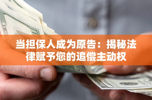 武汉当担保人成为原告:揭秘法律赋予您的追偿主动权 武汉当担保人成为原告:揭秘法律赋予您的追偿主动权