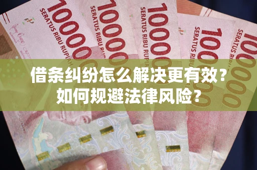 武汉借条纠纷怎么解决更有效？如何规避法律风险？
