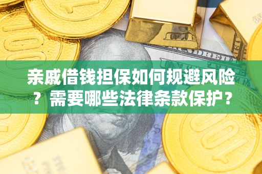 武汉亲戚借钱担保如何规避风险？需要哪些法律条款保护？