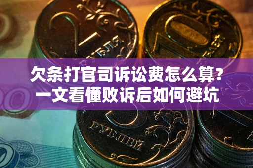 武汉欠条打官司诉讼费怎么算？一文看懂败诉后如何避坑