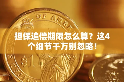武汉担保追偿期限怎么算?这4个细节千万别忽略! 武汉担保追偿期限怎么算?这4个细节千万别忽略!