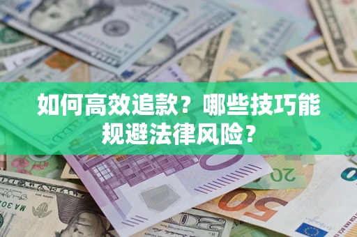 武汉如何高效追款？哪些技巧能规避法律风险？